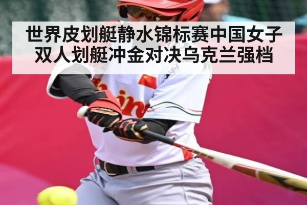 世界皮划艇静水锦标赛中国女子双人划艇冲金对决乌克兰强档